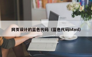 瓦房店网页设计的蓝色代码（蓝色代码html）